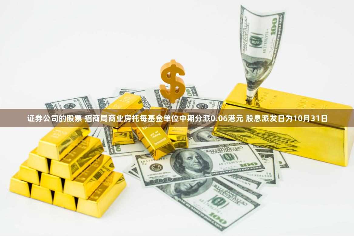 证券公司的股票 招商局商业房托每基金单位中期分派0.06港元 股息派发日为10月31日