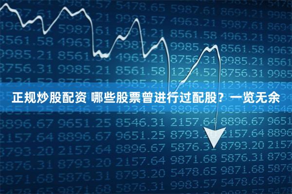正规炒股配资 哪些股票曾进行过配股？一览无余